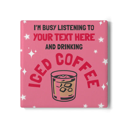 I'm Busy Drinking Iced Coffee Ceramic Coaster